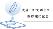 成分：MPCポリマー 保存液に配合
